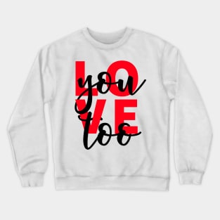 Love You Too Crewneck Sweatshirt